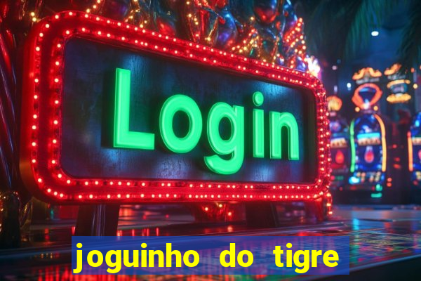 joguinho do tigre para ganhar dinheiro